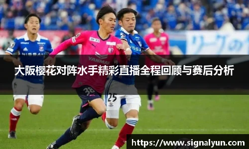 大阪樱花对阵水手精彩直播全程回顾与赛后分析