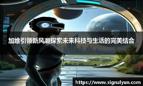 加维引领新风潮探索未来科技与生活的完美结合